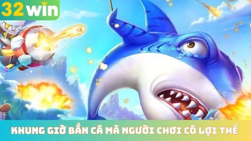 Khung giờ bắn cá mà người chơi có lợi thế